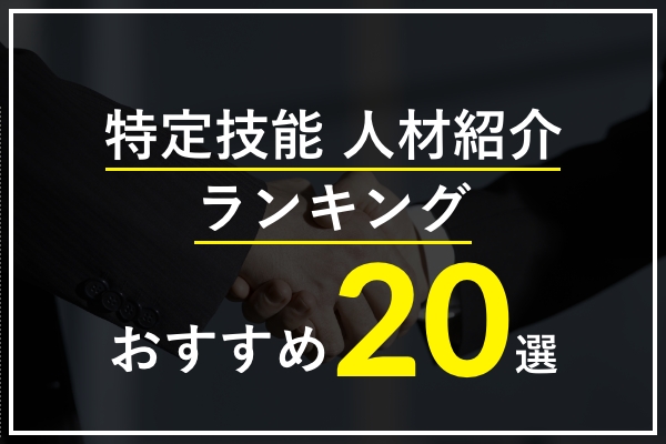 特定技能の人材紹介会社おすすめランキング20選【2025年最新】