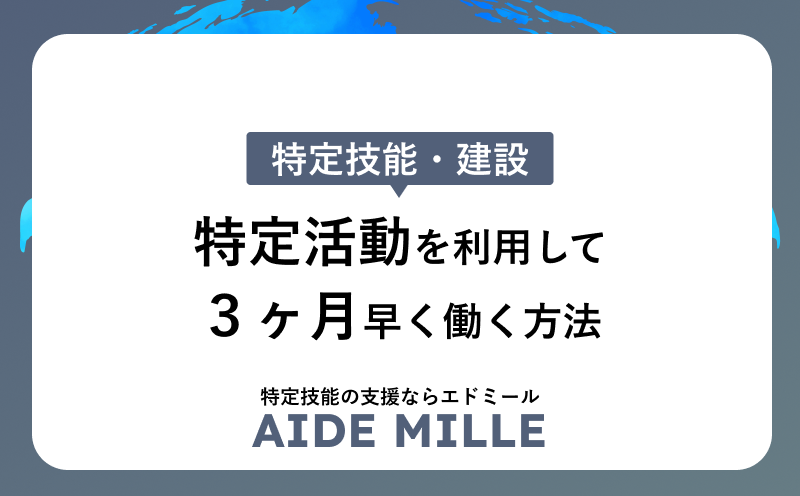 【建設業】国内採用の特定技能外国人の就業開始を約3か月早める「特定活動」の活用方法